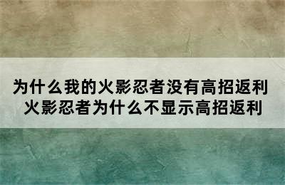 为什么我的火影忍者没有高招返利 火影忍者为什么不显示高招返利